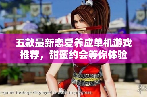 五款最新恋爱养成单机游戏推荐，甜蜜约会等你体验
