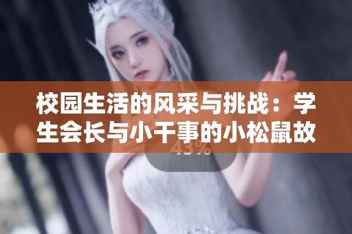 校园生活的风采与挑战：学生会长与小干事的小松鼠故事