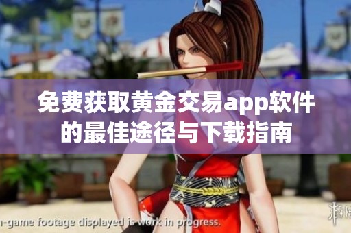 免费获取黄金交易app软件的最佳途径与下载指南