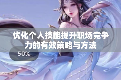 优化个人技能提升职场竞争力的有效策略与方法