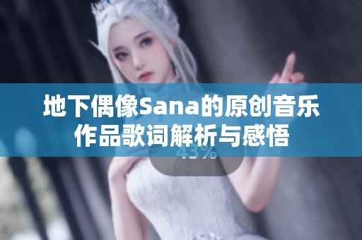 地下偶像Sana的原创音乐作品歌词解析与感悟