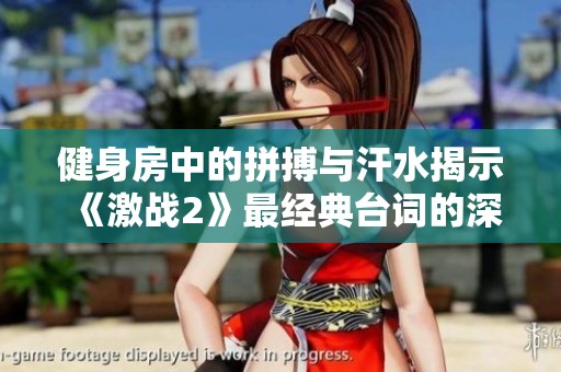 健身房中的拼搏与汗水揭示《激战2》最经典台词的深意