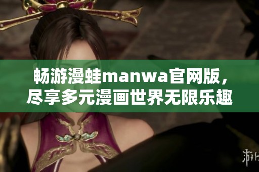 畅游漫蛙manwa官网版，尽享多元漫画世界无限乐趣