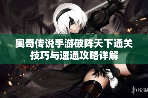 奥奇传说手游破阵天下通关技巧与速通攻略详解
