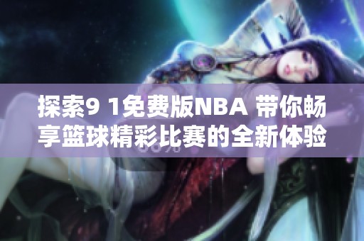 探索9 1免费版NBA 带你畅享篮球精彩比赛的全新体验