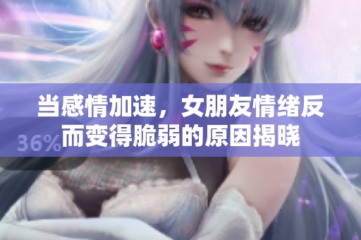 当感情加速，女朋友情绪反而变得脆弱的原因揭晓