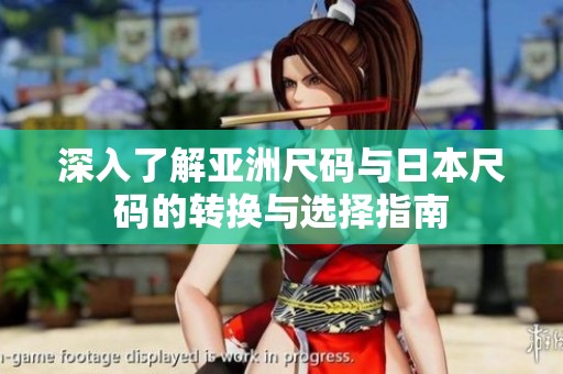 深入了解亚洲尺码与日本尺码的转换与选择指南