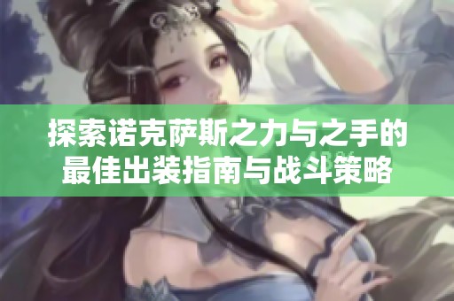 探索诺克萨斯之力与之手的最佳出装指南与战斗策略