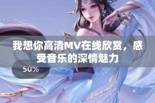 我想你高清MV在线欣赏，感受音乐的深情魅力