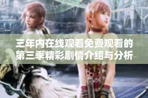 三年内在线观看免费观看的第三季精彩剧情介绍与分析