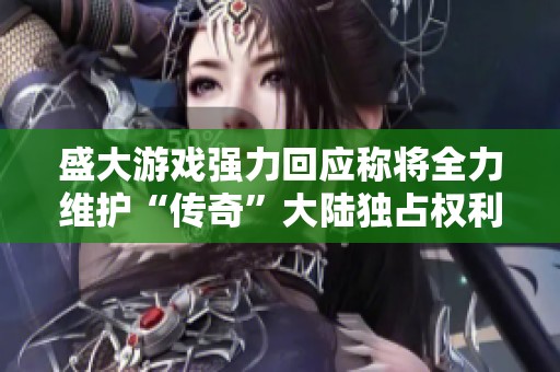 盛大游戏强力回应称将全力维护“传奇”大陆独占权利