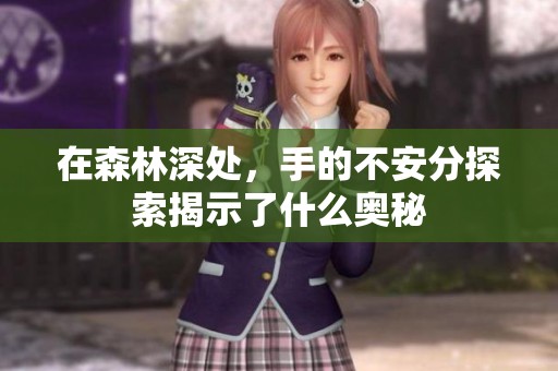 在森林深处，手的不安分探索揭示了什么奥秘