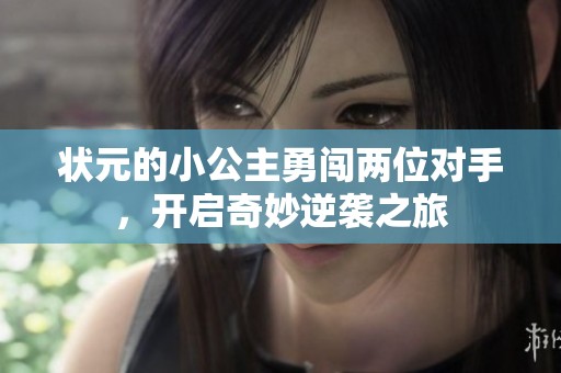 状元的小公主勇闯两位对手，开启奇妙逆袭之旅