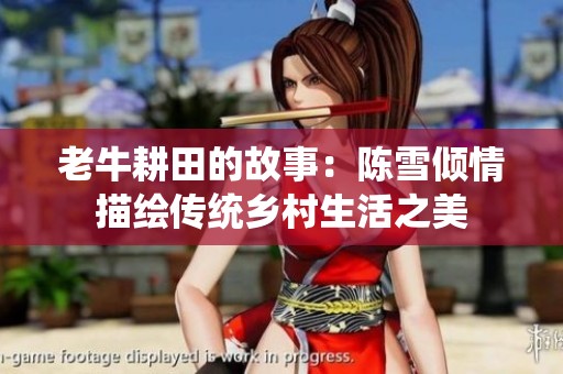 老牛耕田的故事：陈雪倾情描绘传统乡村生活之美