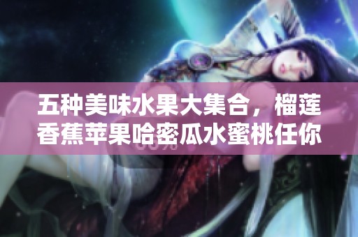 五种美味水果大集合，榴莲香蕉苹果哈密瓜水蜜桃任你选