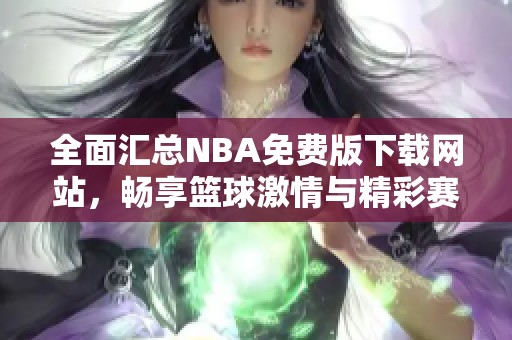 全面汇总NBA免费版下载网站，畅享篮球激情与精彩赛事