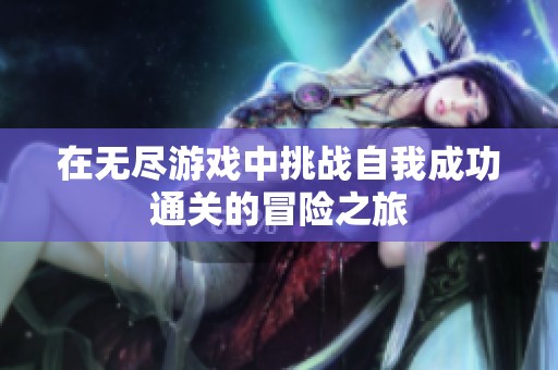 在无尽游戏中挑战自我成功通关的冒险之旅