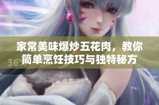 家常美味爆炒五花肉，教你简单烹饪技巧与独特秘方