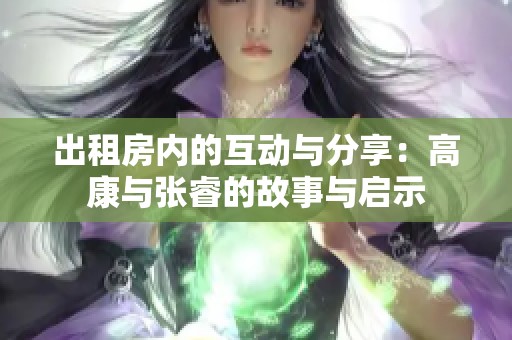 出租房内的互动与分享：高康与张睿的故事与启示