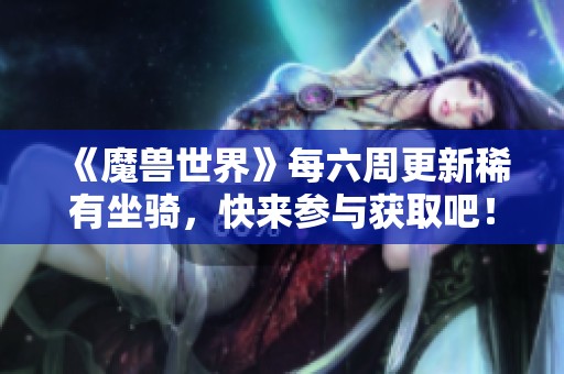 《魔兽世界》每六周更新稀有坐骑，快来参与获取吧！