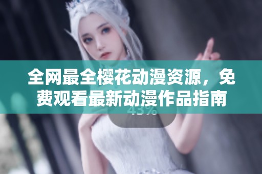 全网最全樱花动漫资源，免费观看最新动漫作品指南