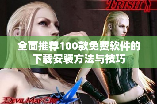 全面推荐100款免费软件的下载安装方法与技巧
