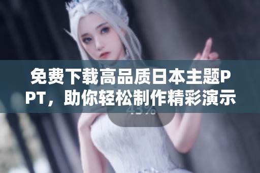 免费下载高品质日本主题PPT，助你轻松制作精彩演示文稿