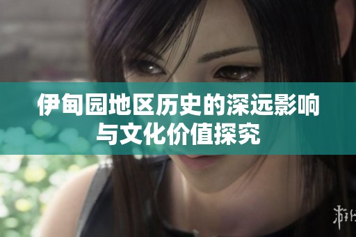 伊甸园地区历史的深远影响与文化价值探究