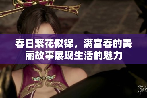 春日繁花似锦，满宫春的美丽故事展现生活的魅力