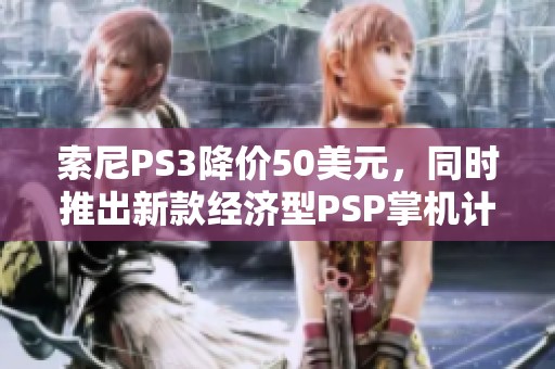 索尼PS3降价50美元，同时推出新款经济型PSP掌机计划