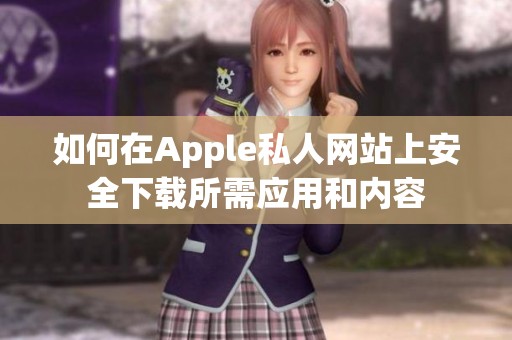 如何在Apple私人网站上安全下载所需应用和内容