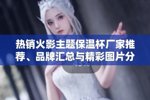 热销火影主题保温杯厂家推荐、品牌汇总与精彩图片分享