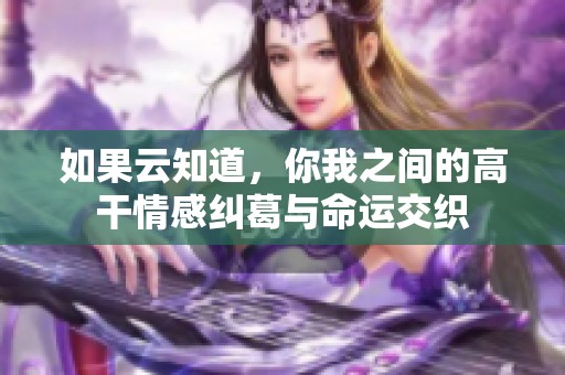 如果云知道，你我之间的高干情感纠葛与命运交织