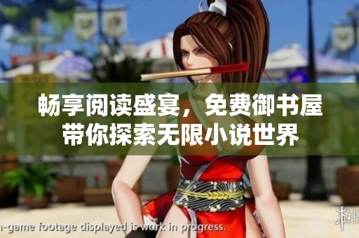 畅享阅读盛宴，免费御书屋带你探索无限小说世界