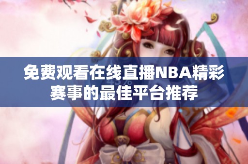 免费观看在线直播NBA精彩赛事的最佳平台推荐
