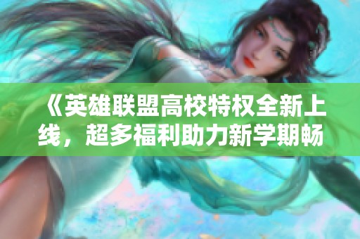 《英雄联盟高校特权全新上线，超多福利助力新学期畅玩》