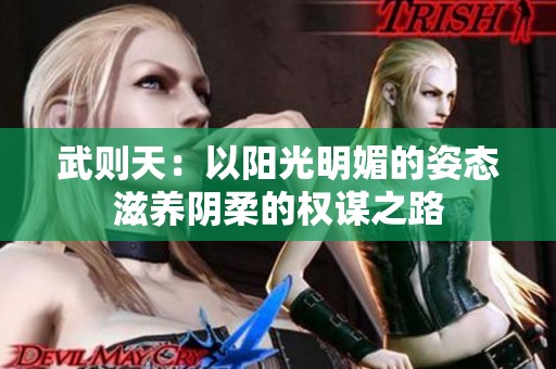 武则天：以阳光明媚的姿态滋养阴柔的权谋之路