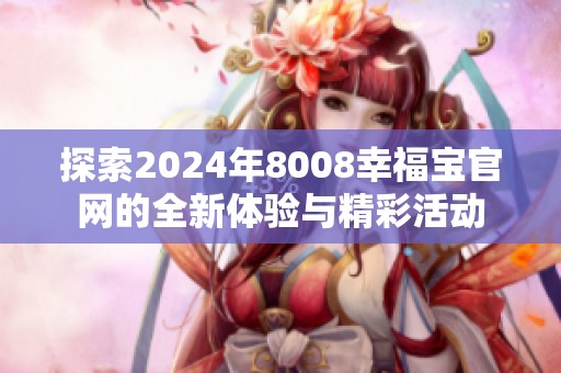 探索2024年8008幸福宝官网的全新体验与精彩活动
