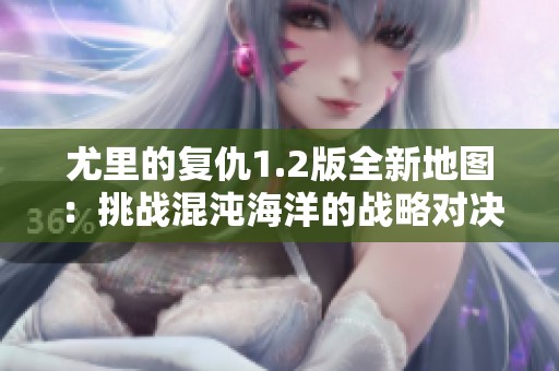 尤里的复仇1.2版全新地图：挑战混沌海洋的战略对决