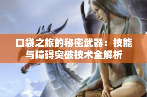 口袋之旅的秘密武器：技能与障碍突破技术全解析