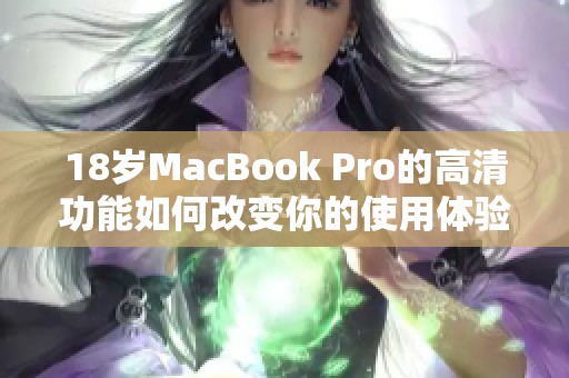 18岁MacBook Pro的高清功能如何改变你的使用体验