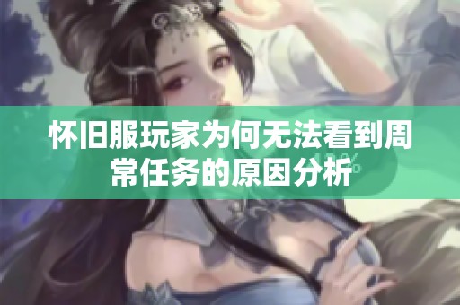怀旧服玩家为何无法看到周常任务的原因分析