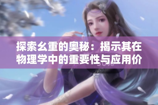 探索幺重的奥秘：揭示其在物理学中的重要性与应用价值