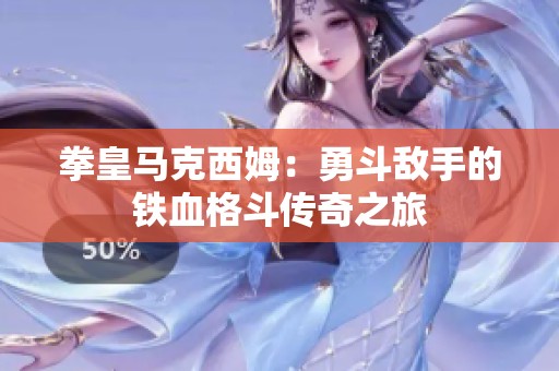 拳皇马克西姆：勇斗敌手的铁血格斗传奇之旅
