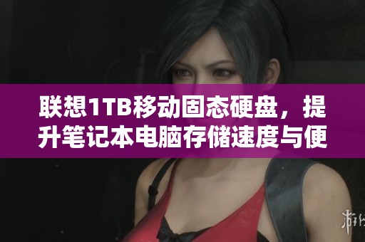 联想1TB移动固态硬盘，提升笔记本电脑存储速度与便捷性