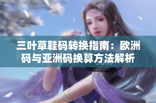 三叶草鞋码转换指南：欧洲码与亚洲码换算方法解析