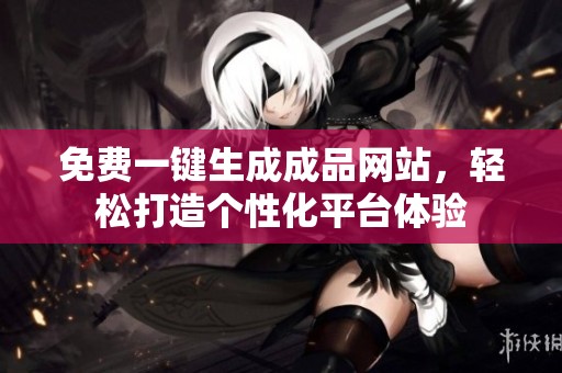 免费一键生成成品网站，轻松打造个性化平台体验