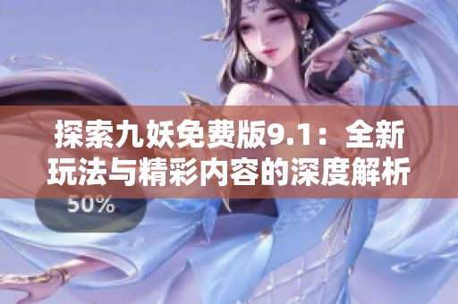 探索九妖免费版9.1：全新玩法与精彩内容的深度解析