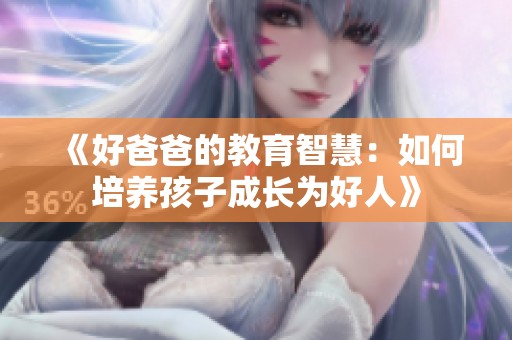 《好爸爸的教育智慧：如何培养孩子成长为好人》