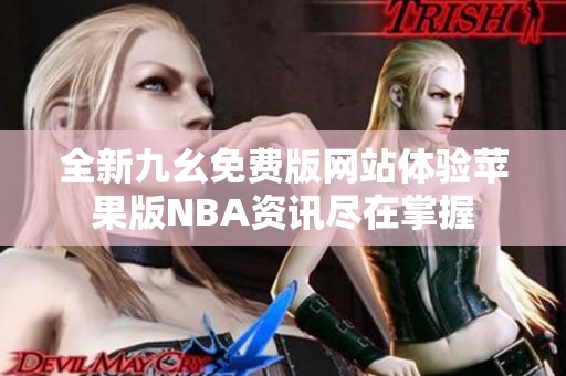 全新九幺免费版网站体验苹果版NBA资讯尽在掌握